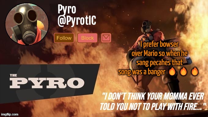 Pyro Announcement template (thanks del) | I prefer bowser over Mario so when he sang pecahes that song was a banger 🔥🔥🔥 | image tagged in pyro announcement template thanks del | made w/ Imgflip meme maker