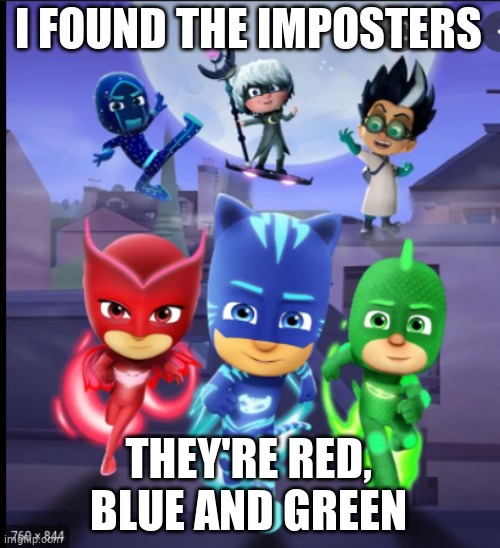 Pj masks | I FOUND THE IMPOSTERS; THEY'RE RED, BLUE AND GREEN | image tagged in pj masks | made w/ Imgflip meme maker