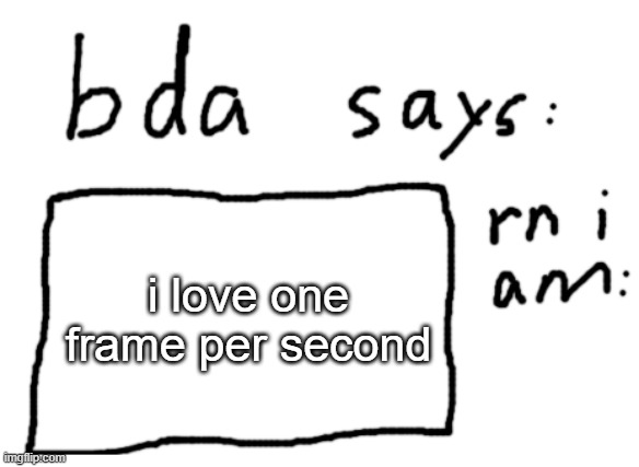 brings back the good old days | i love one frame per second | image tagged in official badlydrawnaxolotl announcement temp | made w/ Imgflip meme maker