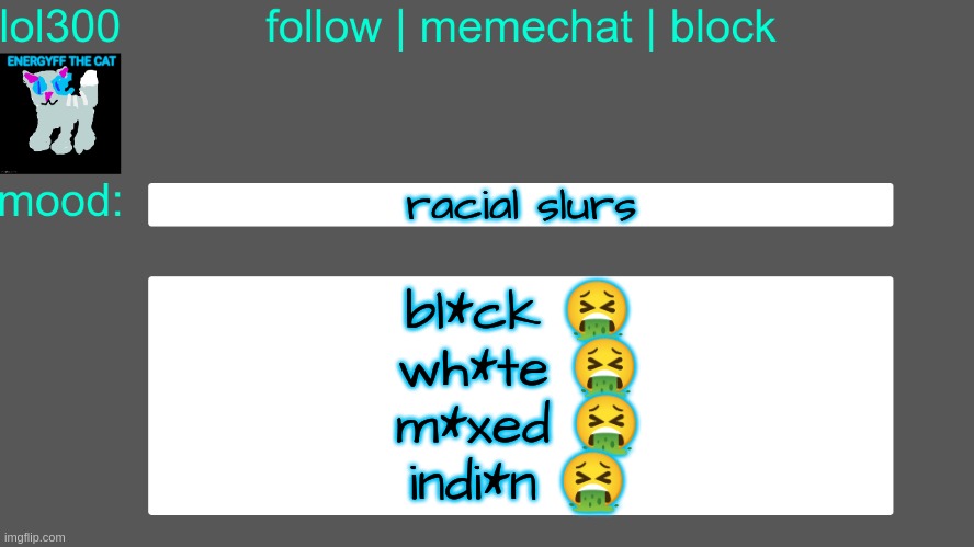 Lol300 announcement temp 3 | racial slurs; bl*ck 🤮
wh*te 🤮
m*xed 🤮
indi*n 🤮 | image tagged in lol300 announcement temp 3 | made w/ Imgflip meme maker