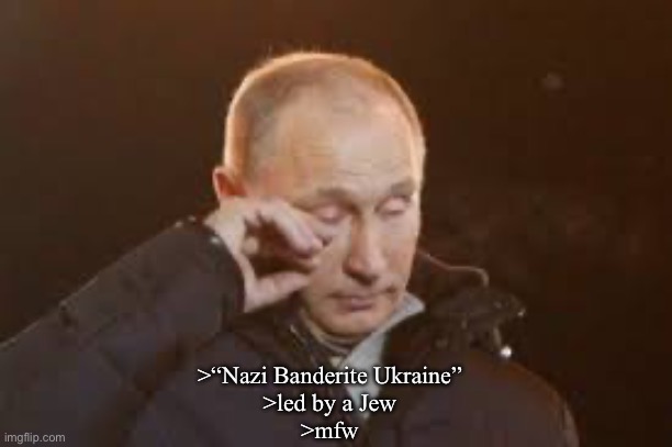 Pretzel logic, Putin style | >“Nazi Banderite Ukraine”
>led by a Jew
>mfw | made w/ Imgflip meme maker