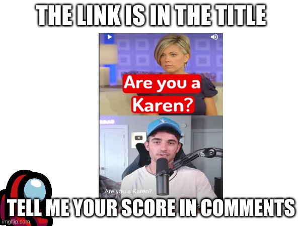 https://www.youtube.com/shorts/peJxL7eAeyA | THE LINK IS IN THE TITLE; TELL ME YOUR SCORE IN COMMENTS | image tagged in karen,karens,youtube | made w/ Imgflip meme maker