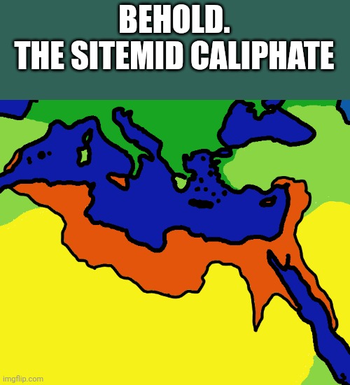 I made this because "Sitemid" sounds like some random arabic country, yes i reposted this because I didn't know an emirate was a | BEHOLD.
THE SITEMID CALIPHATE | image tagged in sitemid,map,mapping,africa,europe,asia | made w/ Imgflip meme maker