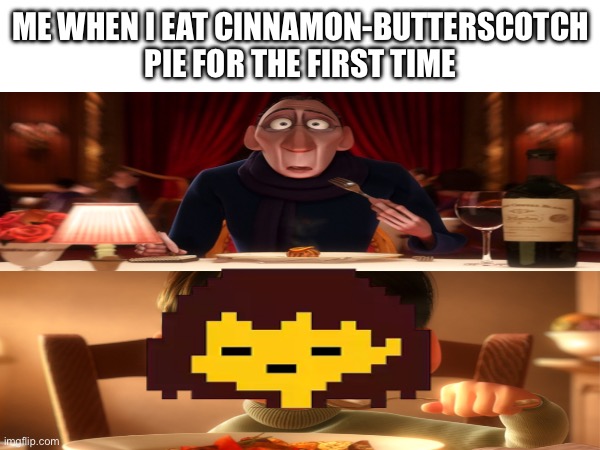 ME WHEN I EAT CINNAMON-BUTTERSCOTCH PIE FOR THE FIRST TIME | made w/ Imgflip meme maker