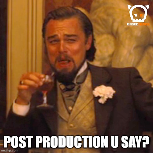 Post production u say? | POST PRODUCTION U SAY? | image tagged in memes,laughing leo,based,video,producer,production | made w/ Imgflip meme maker