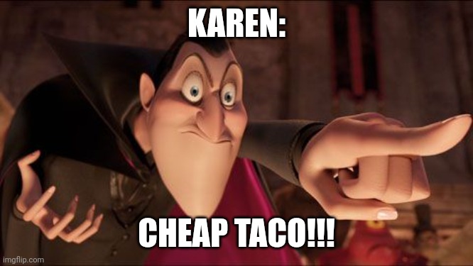 Karens love cheap tacos | KAREN:; CHEAP TACO!!! | image tagged in hotel transylvania dracula pointing meme | made w/ Imgflip meme maker