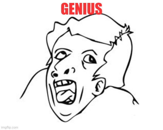 GENIUS | GENIUS | image tagged in genius | made w/ Imgflip meme maker