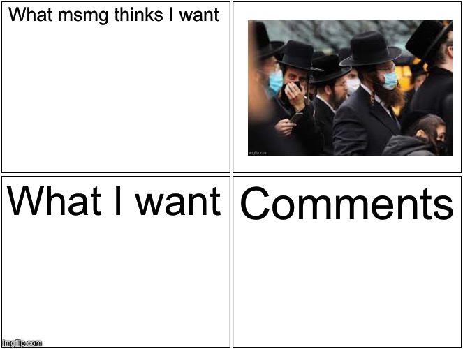 Blank Comic Panel 2x2 Meme | What msmg thinks I want; What I want; Comments | image tagged in memes,blank comic panel 2x2 | made w/ Imgflip meme maker