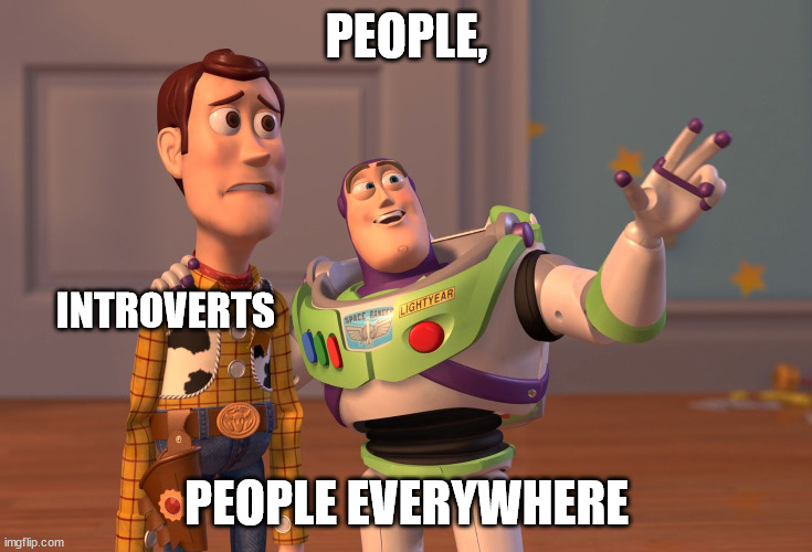 Very clever title | PEOPLE, INTROVERTS; PEOPLE EVERYWHERE | image tagged in memes,x x everywhere,introvert | made w/ Imgflip meme maker