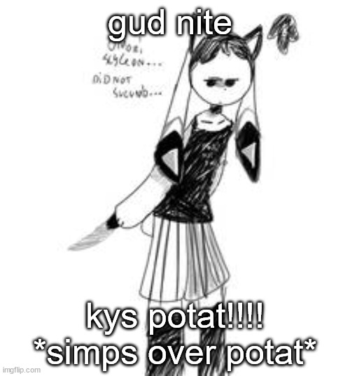 sylcmori drawn by fabi | gud nite; kys potat!!!! *simps over potat* | image tagged in sylcmori drawn by fabi | made w/ Imgflip meme maker