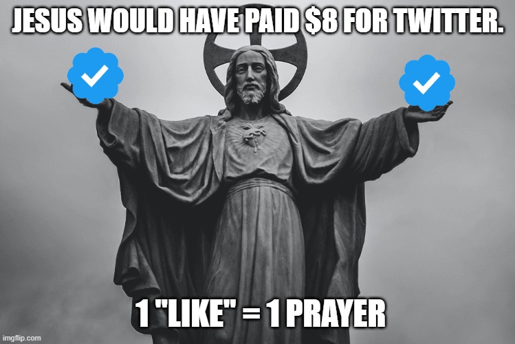Jesus twitter | JESUS WOULD HAVE PAID $8 FOR TWITTER. 1 "LIKE" = 1 PRAYER | image tagged in jesus,elon musk | made w/ Imgflip meme maker