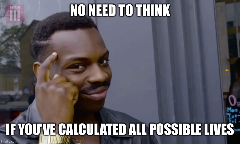 Eddie Murphy thinking | NO NEED TO THINK; IF YOU’VE CALCULATED ALL POSSIBLE LIVES | image tagged in eddie murphy thinking | made w/ Imgflip meme maker