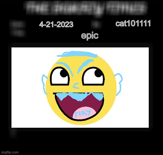 i ruined everything | cat101111; 4-21-2023; epic | image tagged in unfunny | made w/ Imgflip meme maker