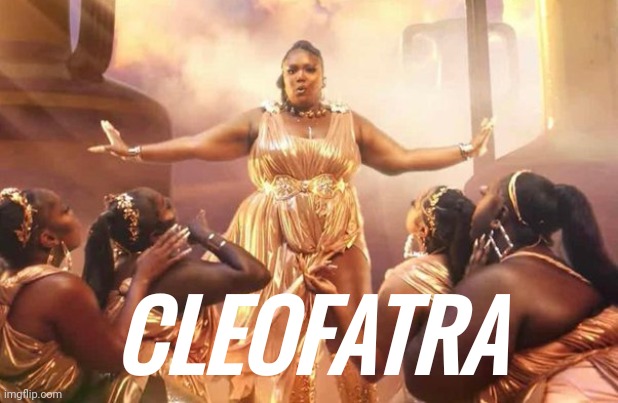 Lizzo stars in... | CLEOFATRA | image tagged in memes | made w/ Imgflip meme maker