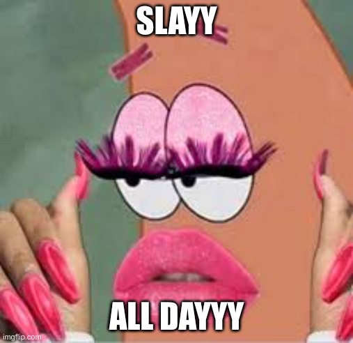 SLAYY ALL DAYYY | image tagged in slayy | made w/ Imgflip meme maker