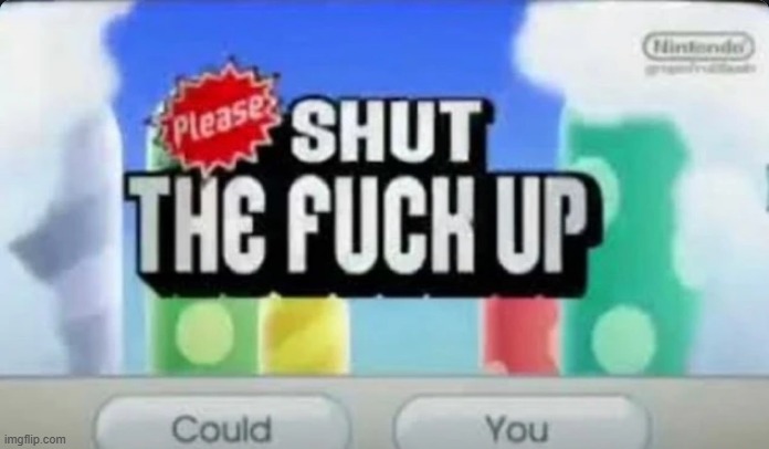 Please Shut The Fuck Up (Could You) | image tagged in please shut the fuck up could you | made w/ Imgflip meme maker