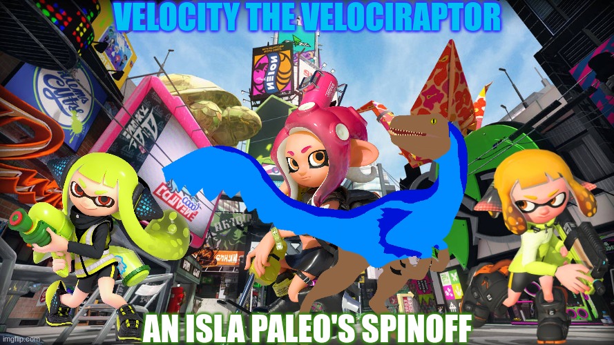 Velocity the Velociraptor.mp3 | VELOCITY THE VELOCIRAPTOR; AN ISLA PALEO'S SPINOFF | image tagged in inkopolis day | made w/ Imgflip meme maker