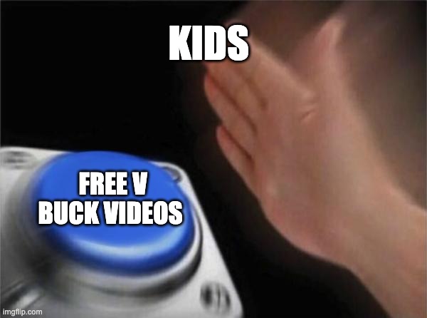 Blank Nut Button Meme | KIDS; FREE V BUCK VIDEOS | image tagged in memes,blank nut button | made w/ Imgflip meme maker