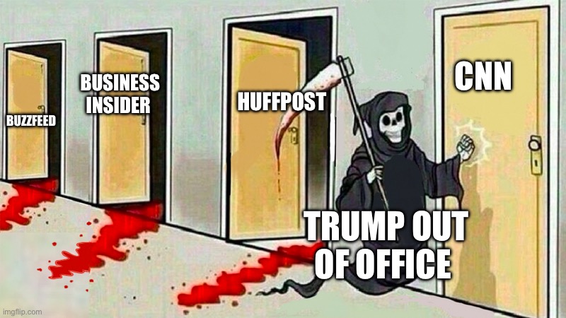 death knocking at the door | CNN; HUFFPOST; BUZZFEED; BUSINESS INSIDER; TRUMP OUT OF OFFICE | image tagged in death knocking at the door | made w/ Imgflip meme maker