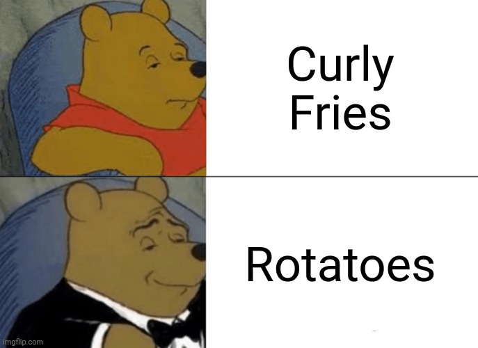 Ah yes, rotatoes. My favorite. | Curly Fries; Rotatoes | image tagged in funny,tuxedo winnie the pooh,memes,curly,fries | made w/ Imgflip meme maker