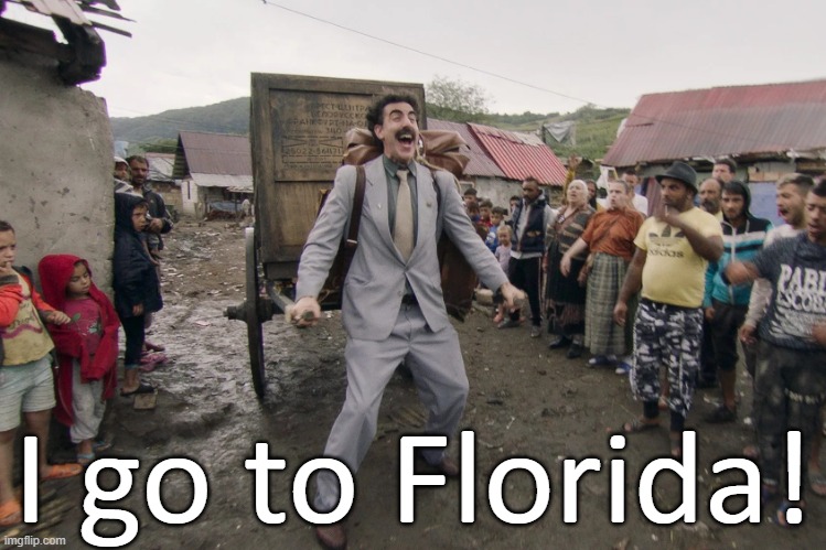 Borat i go to america | I go to Florida! | image tagged in borat i go to america | made w/ Imgflip meme maker