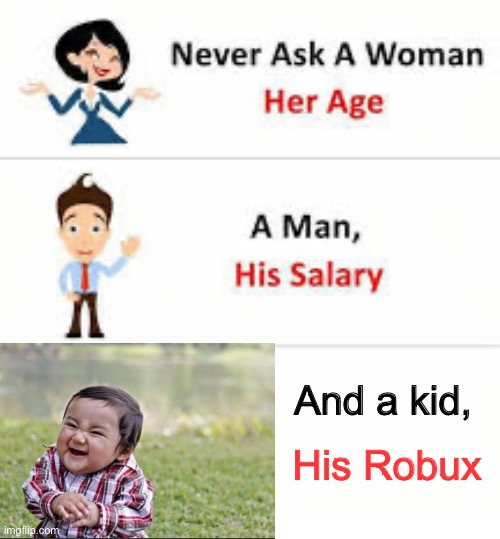 Never ask a woman her age | And a kid, His Robux | image tagged in never ask a woman her age | made w/ Imgflip meme maker
