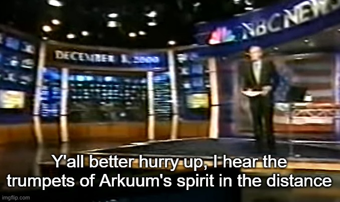 December 8, 2000 | Y'all better hurry up, I hear the trumpets of Arkuum's spirit in the distance | image tagged in december 8 2000 | made w/ Imgflip meme maker