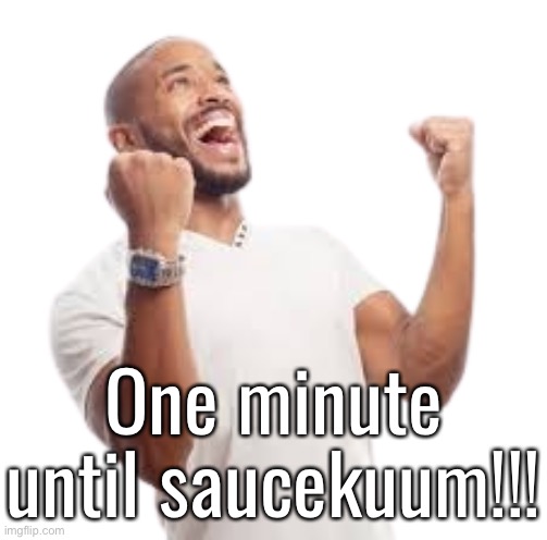 Less goo | One minute until saucekuum!!! | image tagged in less goo | made w/ Imgflip meme maker