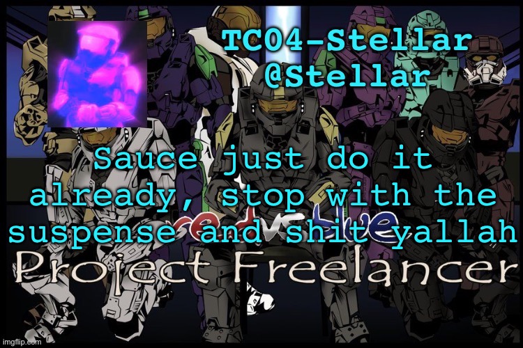 Stellar freelancer announcement | Sauce just do it already, stop with the suspense and shit yallah | image tagged in stellar freelancer announcement | made w/ Imgflip meme maker