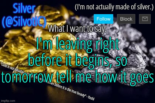SilvotIC Announcement Template V3.0 | I'm leaving right before it begins, so tomorrow tell me how it goes | image tagged in silvotic announcement template v3 0 | made w/ Imgflip meme maker