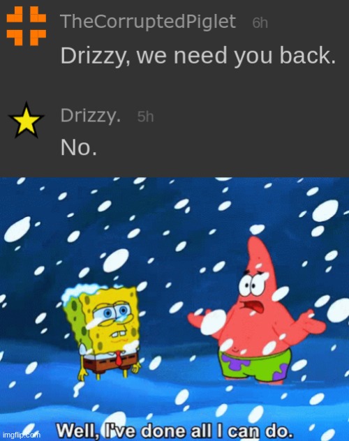 https://imgflip.com/memegenerator/455289227/Well-Ive-done-all-I-can-do | image tagged in well i've done all i can do | made w/ Imgflip meme maker