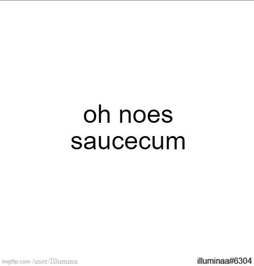 oh noes saucecum | made w/ Imgflip meme maker