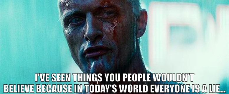 EVERYONE HAS A LIE! | I'VE SEEN THINGS YOU PEOPLE WOULDN'T BELIEVE BECAUSE IN TODAY'S WORLD EVERYONE IS A LIE... | image tagged in bladerunner,meme,blade | made w/ Imgflip meme maker