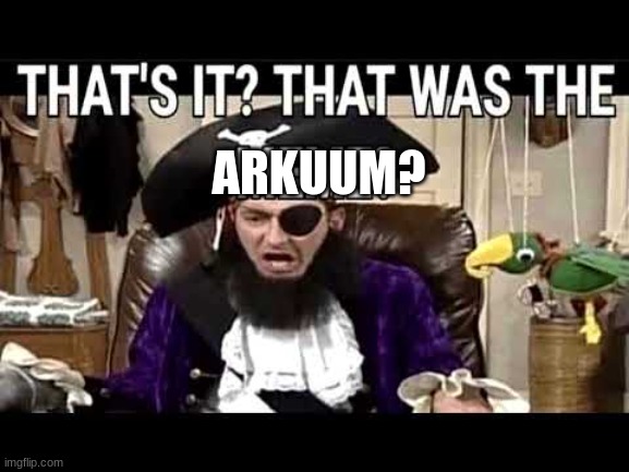 that's it? that's was the meme? | ARKUUM? | image tagged in that's it that's was the meme | made w/ Imgflip meme maker