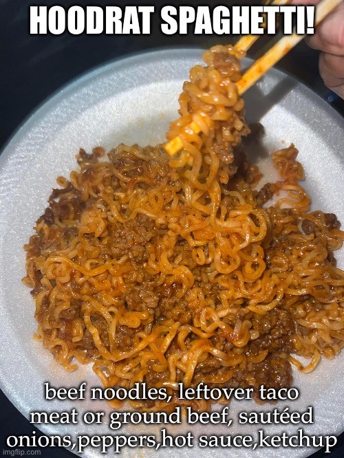 Hoodrat Spaghetti | HOODRAT SPAGHETTI! beef noodles, leftover taco meat or ground beef, sautéed onions,peppers,hot sauce,ketchup | image tagged in spaghetti,hood,funny food,foods | made w/ Imgflip meme maker
