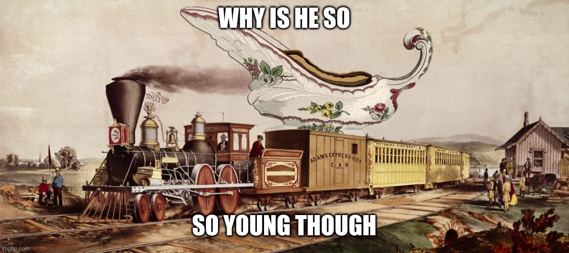 Betty (Get Money) by Yung Gravy has been stuck in my head for >24 hours | WHY IS HE SO; SO YOUNG THOUGH | image tagged in government gravy train,rap,music,gravy | made w/ Imgflip meme maker