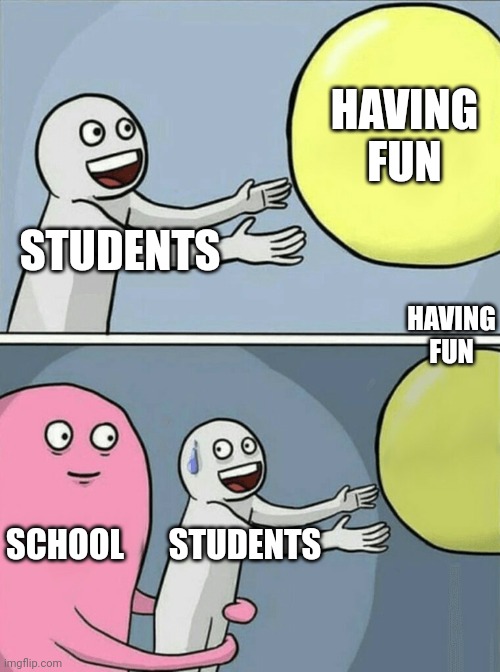 Running Away Balloon Meme | STUDENTS HAVING FUN SCHOOL STUDENTS HAVING FUN | image tagged in memes,running away balloon | made w/ Imgflip meme maker