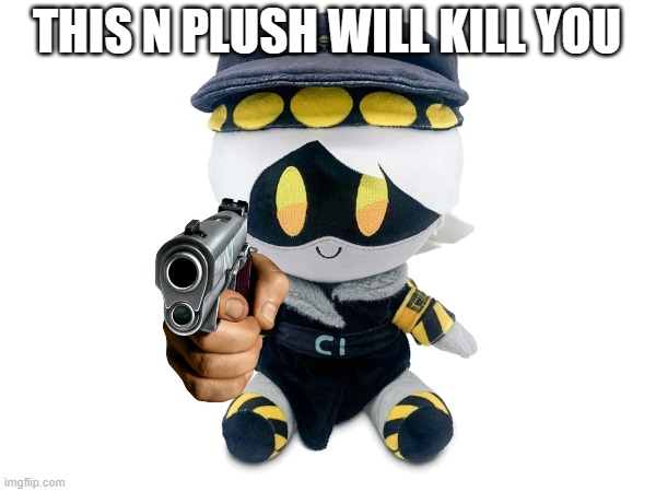 THIS N PLUSH WILL KILL YOU | made w/ Imgflip meme maker