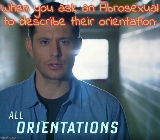 Changing attractions over time. | When you ask an Abrosexual to describe their orientation: | image tagged in all orientations,sexuality,lgbt | made w/ Imgflip meme maker