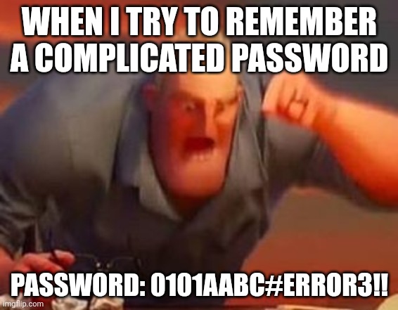 Mr incredible mad | WHEN I TRY TO REMEMBER A COMPLICATED PASSWORD; PASSWORD: 0101AABC#ERROR3!! | image tagged in mr incredible mad | made w/ Imgflip meme maker