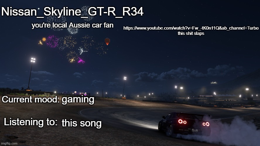 Nissan_Skyline_GT-R_R34 announcement temp Gen 3 | https://www.youtube.com/watch?v=Fw_-tK0n11Q&ab_channel=Turbo this shit slaps; gaming; this song | image tagged in nissan_skyline_gt-r_r34 announcement temp gen 3 | made w/ Imgflip meme maker