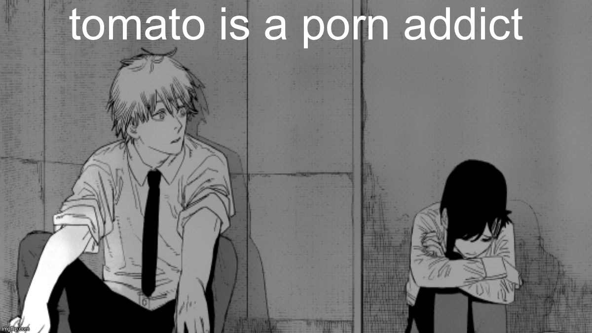 Kobeni sad | tomato is a porn addict | image tagged in kobeni sad | made w/ Imgflip meme maker