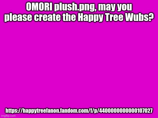 OMORI plush.png, may you please create the Happy Tree Wubs? https://happytreefanon.fandom.com/f/p/4400000000000107027 | made w/ Imgflip meme maker