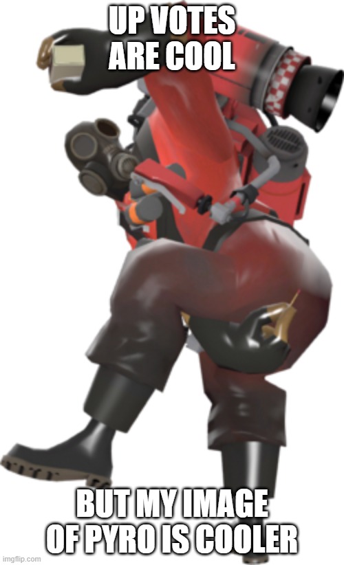How may updoots | UP VOTES ARE COOL; BUT MY IMAGE OF PYRO IS COOLER | image tagged in pyro,tf2,major update,pyrocynical | made w/ Imgflip meme maker