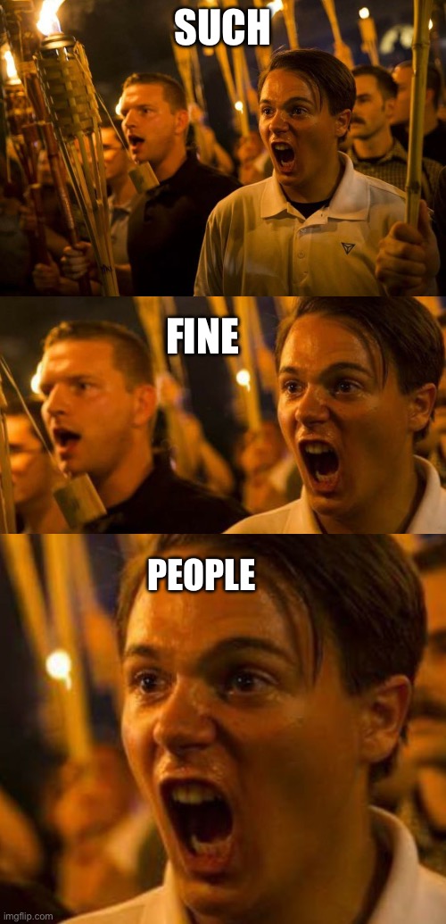 SUCH FINE PEOPLE | image tagged in charlottesville nazis | made w/ Imgflip meme maker