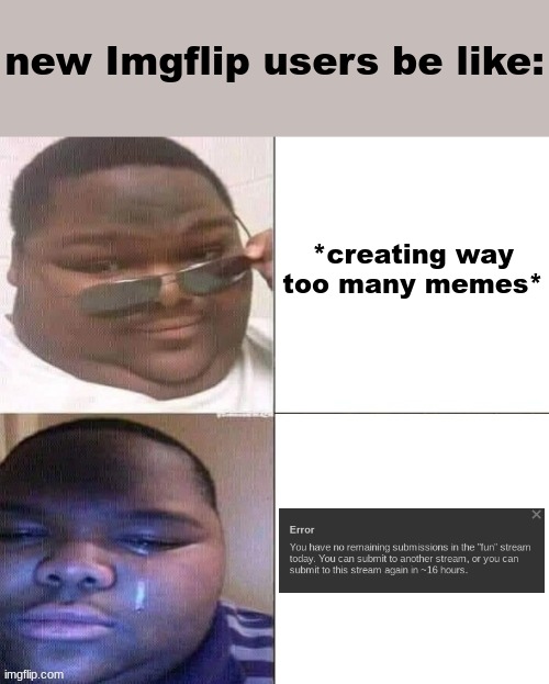 i found out the hard way | new Imgflip users be like:; *creating way too many memes* | image tagged in black guy | made w/ Imgflip meme maker