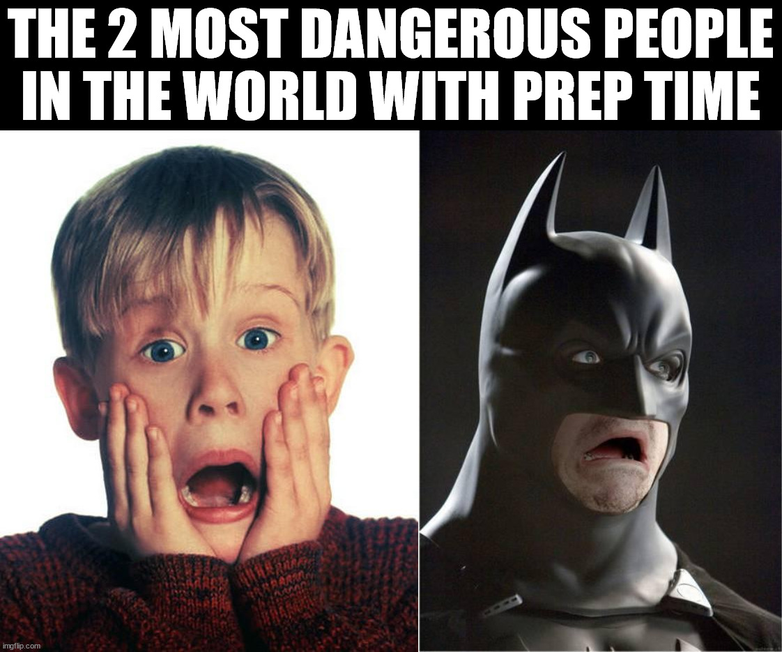 THE 2 MOST DANGEROUS PEOPLE IN THE WORLD WITH PREP TIME | image tagged in home alone scream,batman scared | made w/ Imgflip meme maker