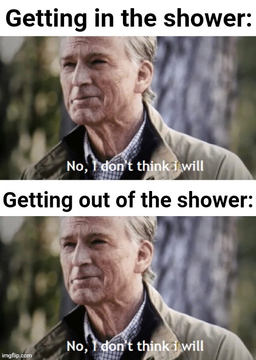 No, I don't think I will | image tagged in memes,relatable,no i don't think i will,shower | made w/ Imgflip meme maker