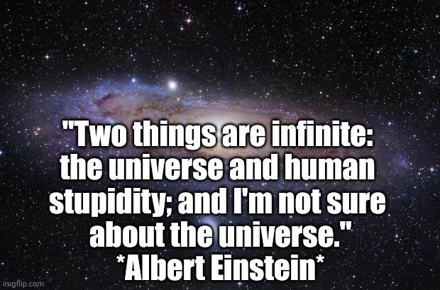Infinite Stupidity | "Two things are infinite: 
the universe and human 
stupidity; and I'm not sure 
about the universe."
*Albert Einstein* | image tagged in god religion universe,stupid people | made w/ Imgflip meme maker