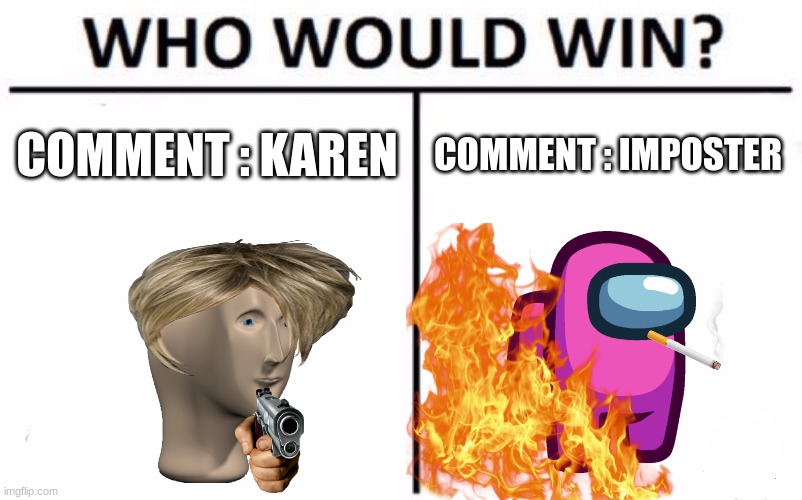 Who Would Win? Meme | COMMENT : KAREN; COMMENT : IMPOSTER | image tagged in memes,who would win,cringe | made w/ Imgflip meme maker